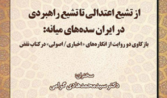 از تشیع اعتدالی تا تشیع راهبردی در ایران سده‌های میانه بازکاوی دو روایت از انگاره‌های «اخباری/اصولی» در کتاب نقض/۲۴آبان ماه/۱۴۰۱